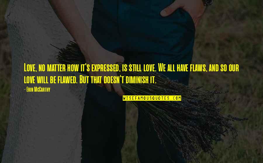 We All Have Flaws Quotes By Erin McCarthy: Love, no matter how it's expressed, is still