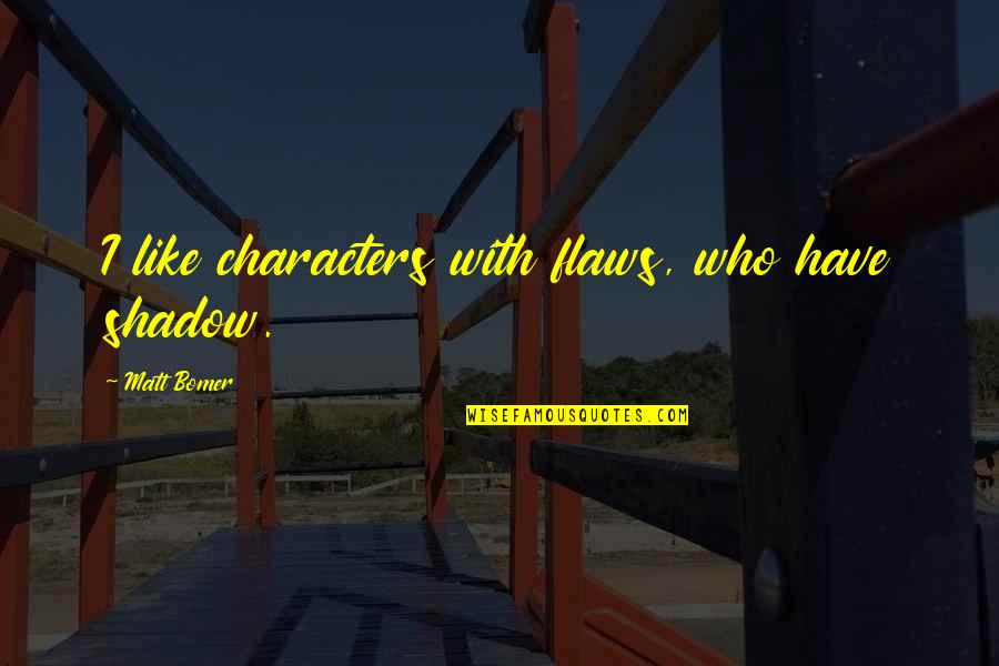 We All Have Flaws Quotes By Matt Bomer: I like characters with flaws, who have shadow.