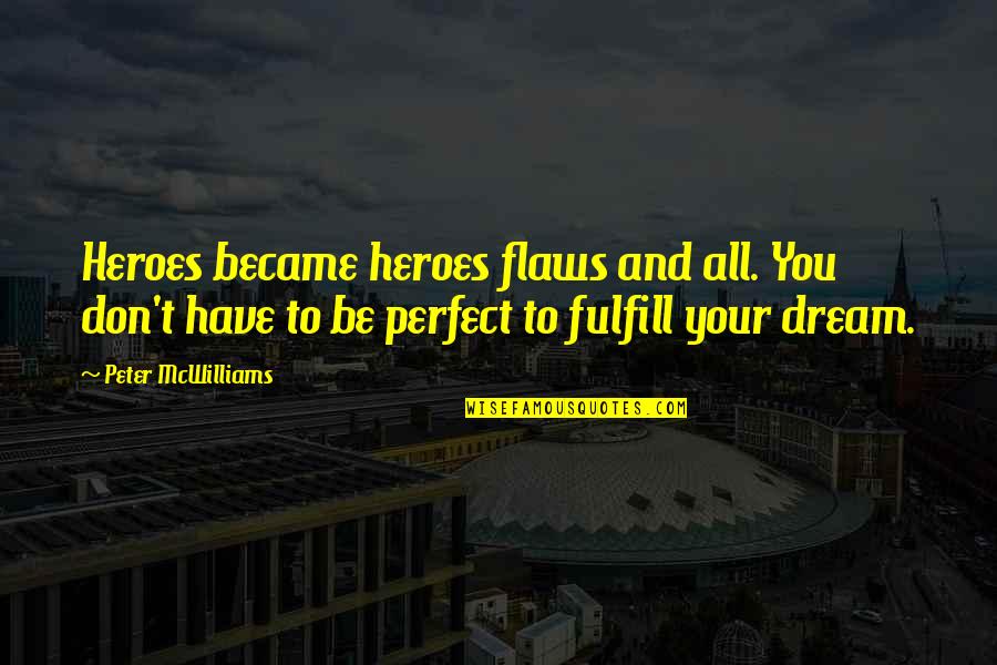 We All Have Flaws Quotes By Peter McWilliams: Heroes became heroes flaws and all. You don't