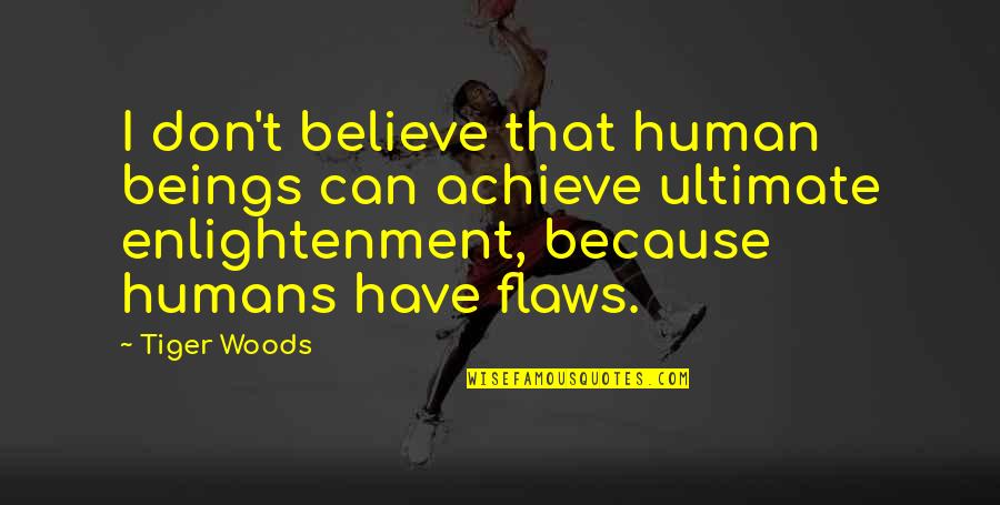 We All Have Flaws Quotes By Tiger Woods: I don't believe that human beings can achieve