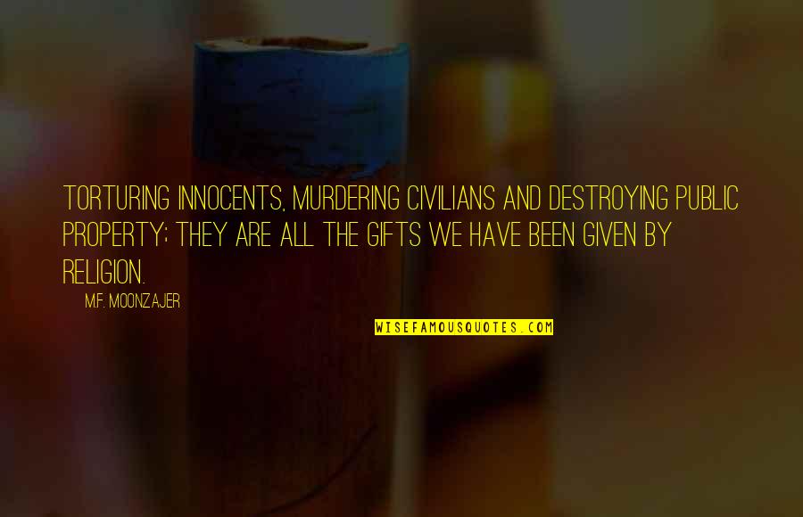 We All Have Gifts Quotes By M.F. Moonzajer: Torturing innocents, murdering civilians and destroying public property;