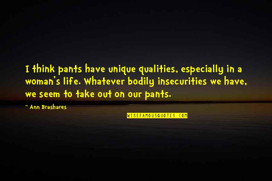 We All Have Insecurities Quotes By Ann Brashares: I think pants have unique qualities, especially in