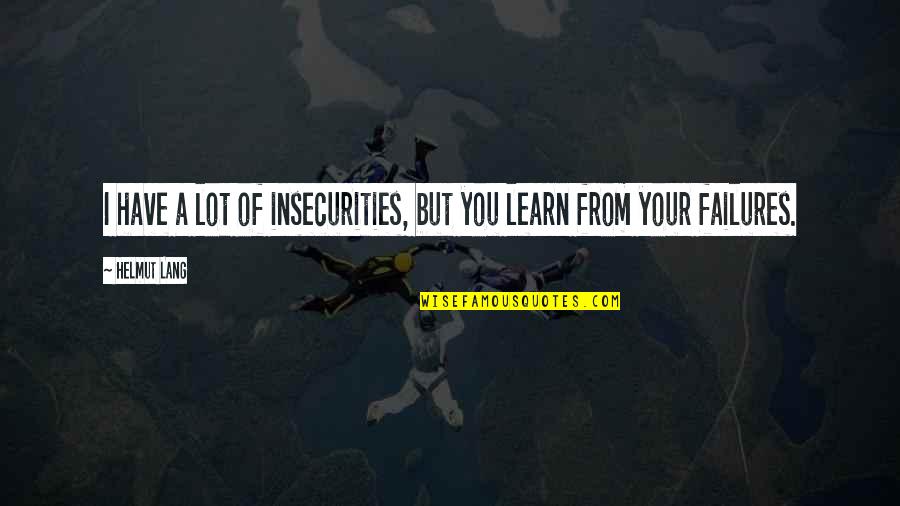 We All Have Insecurities Quotes By Helmut Lang: I have a lot of insecurities, but you
