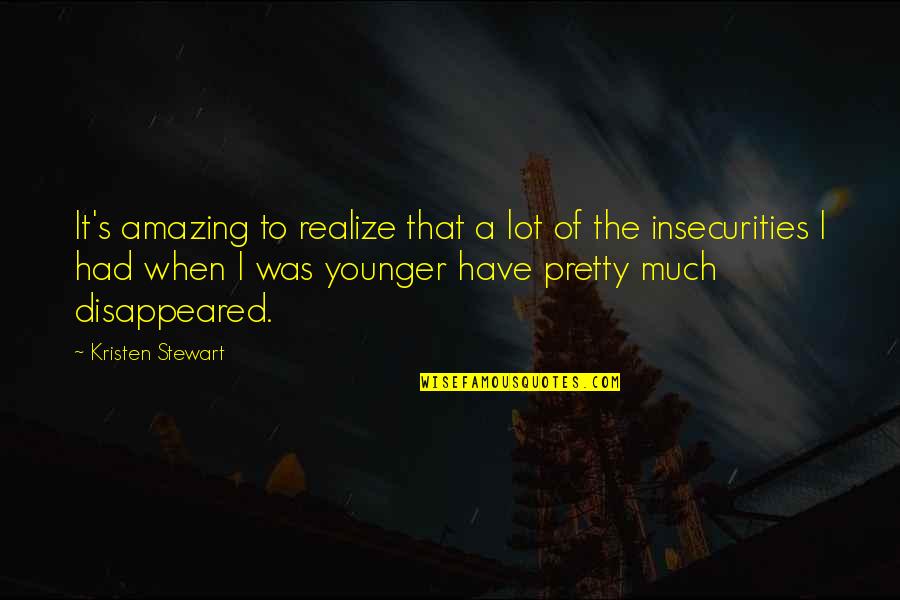 We All Have Insecurities Quotes By Kristen Stewart: It's amazing to realize that a lot of