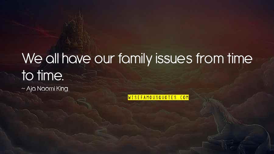 We All Have Issues Quotes By Aja Naomi King: We all have our family issues from time We All Have Issues Quotes By Aja Naomi King: We all have our family issues from time
