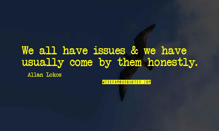 We All Have Issues Quotes By Allan Lokos: We all have issues & we have usually