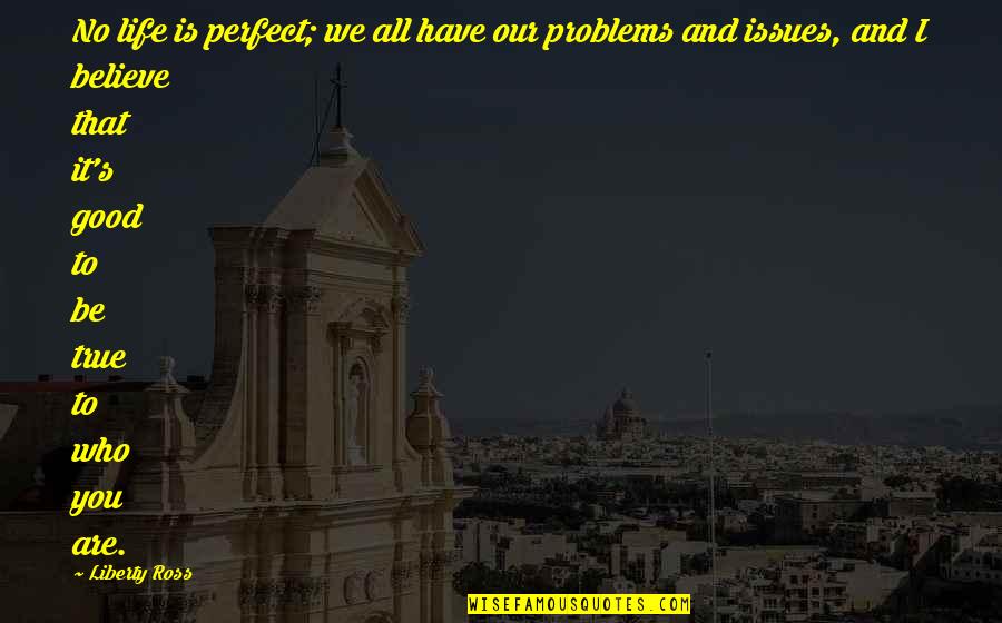 We All Have Issues Quotes By Liberty Ross: No life is perfect; we all have our We All Have Issues Quotes By Liberty Ross: No life is perfect; we all have our