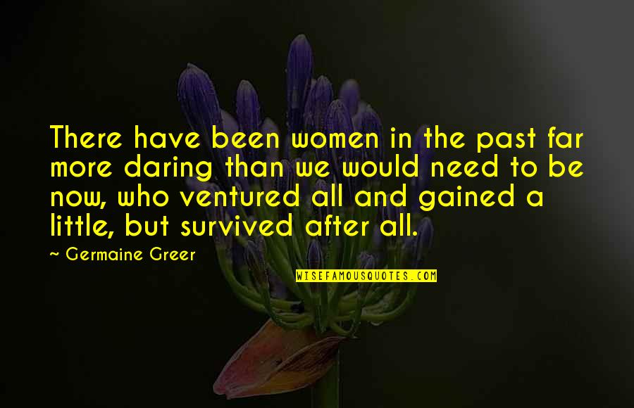 We All Have Needs Quotes By Germaine Greer: There have been women in the past far We All Have Needs Quotes By Germaine Greer: There have been women in the past far