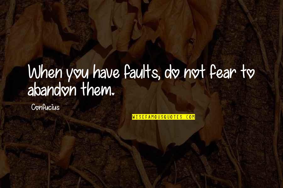 We All Have Our Faults Quotes By Confucius: When you have faults, do not fear to