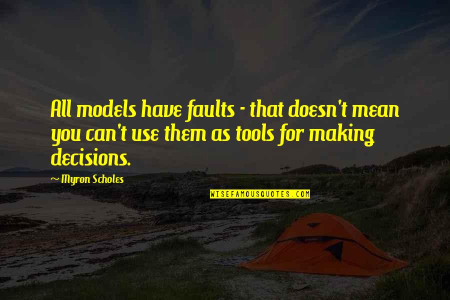We All Have Our Faults Quotes By Myron Scholes: All models have faults - that doesn't mean