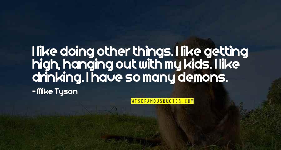 We All Have Our Own Demons Quotes By Mike Tyson: I like doing other things. I like getting We All Have Our Own Demons Quotes By Mike Tyson: I like doing other things. I like getting