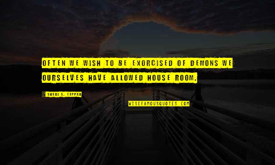 We All Have Our Own Demons Quotes By Sheri S. Tepper: Often we wish to be exorcised of demons
