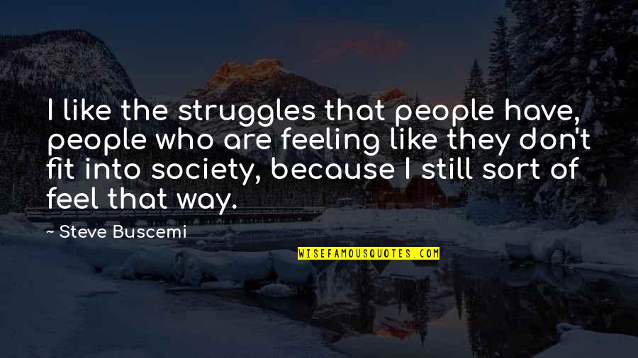 We All Have Our Own Struggles Quotes By Steve Buscemi: I like the struggles that people have, people