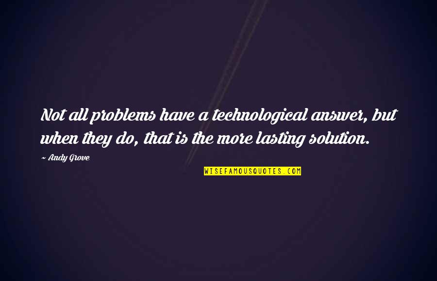 We All Have Our Problems Quotes By Andy Grove: Not all problems have a technological answer, but