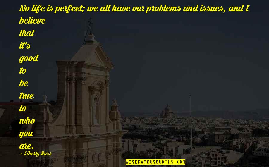 We All Have Our Problems Quotes By Liberty Ross: No life is perfect; we all have our
