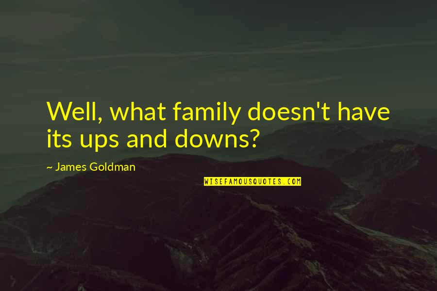 We All Have Our Ups And Downs Quotes By James Goldman: Well, what family doesn't have its ups and