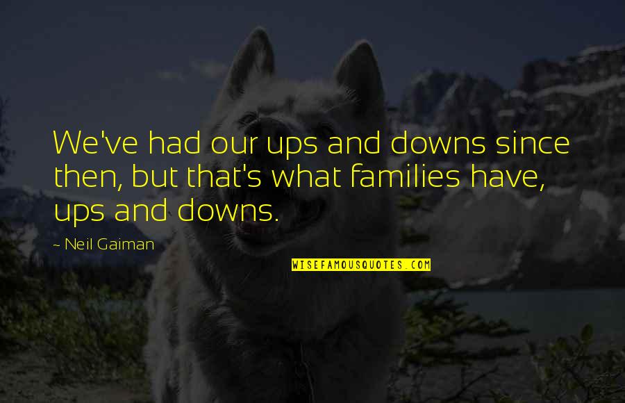 We All Have Our Ups And Downs Quotes By Neil Gaiman: We've had our ups and downs since then,