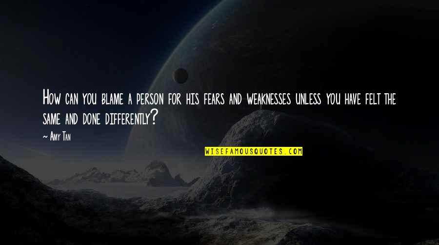 We All Have Our Weaknesses Quotes By Amy Tan: How can you blame a person for his