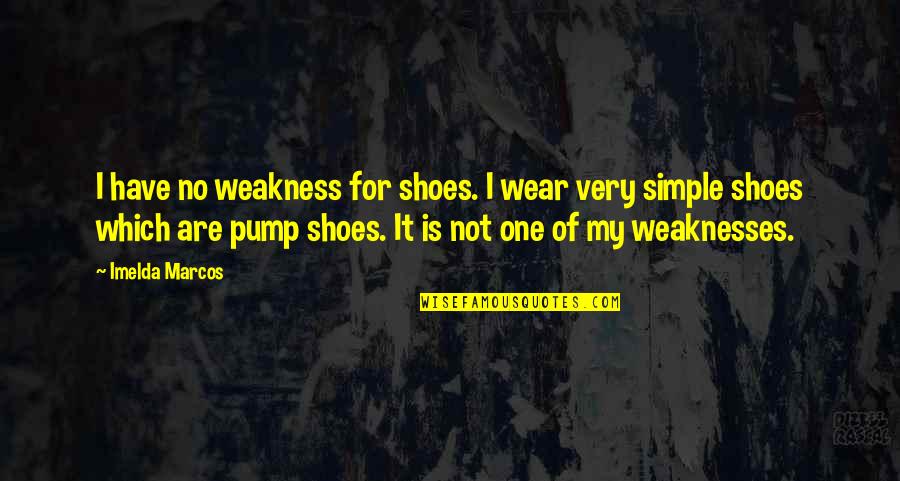 We All Have Our Weaknesses Quotes By Imelda Marcos: I have no weakness for shoes. I wear