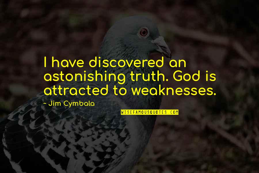 We All Have Our Weaknesses Quotes By Jim Cymbala: I have discovered an astonishing truth. God is
