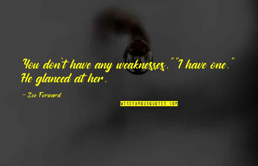 We All Have Our Weaknesses Quotes By Zoe Forward: You don't have any weaknesses.""I have one." He