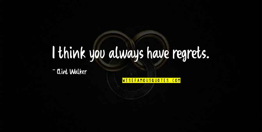 We All Have Regrets Quotes By Clint Walker: I think you always have regrets.