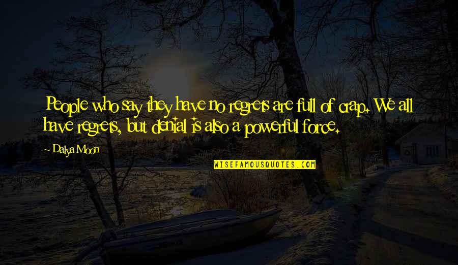 We All Have Regrets Quotes By Dalya Moon: People who say they have no regrets are We All Have Regrets Quotes By Dalya Moon: People who say they have no regrets are