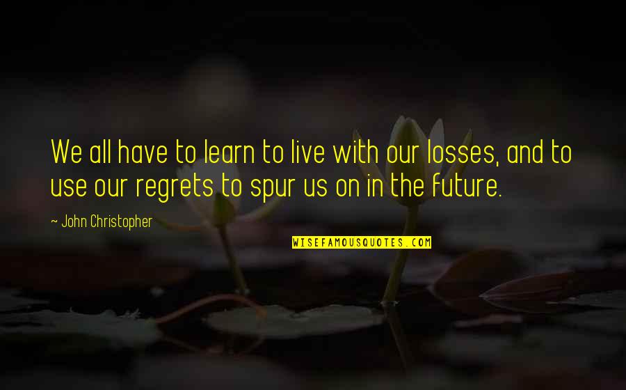 We All Have Regrets Quotes By John Christopher: We all have to learn to live with We All Have Regrets Quotes By John Christopher: We all have to learn to live with