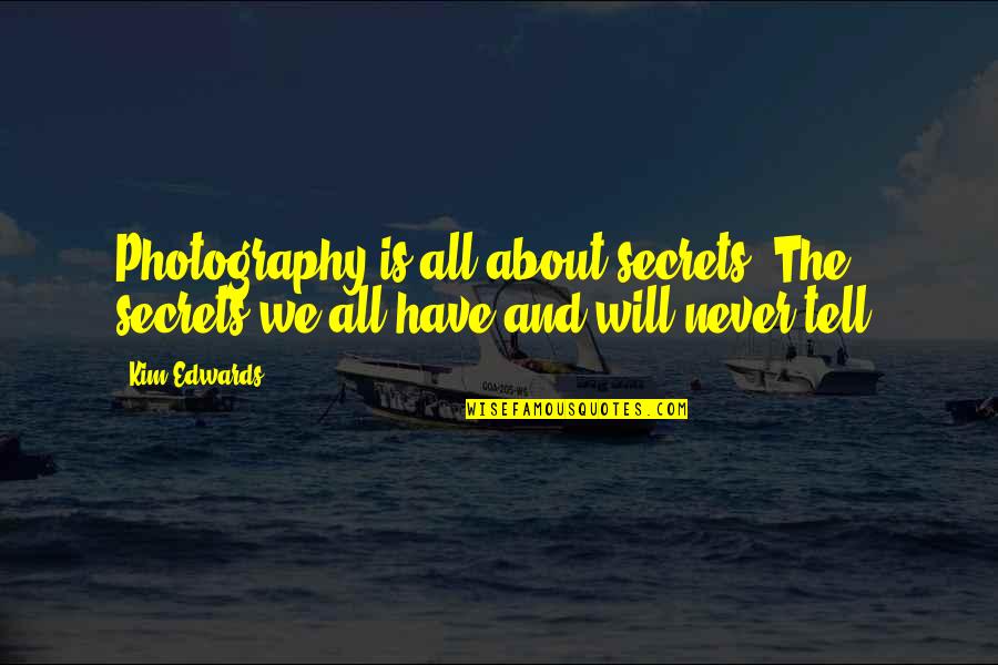 We All Have Secrets Quotes By Kim Edwards: Photography is all about secrets. The secrets we