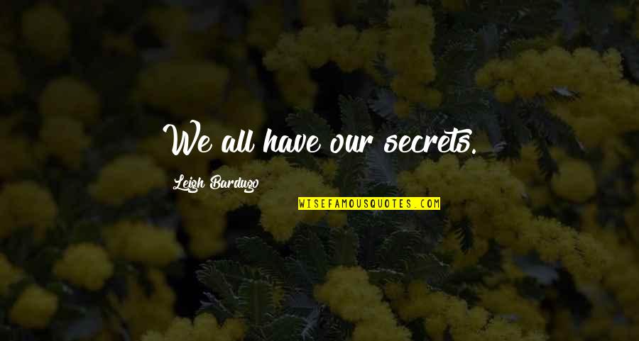 We All Have Secrets Quotes By Leigh Bardugo: We all have our secrets.