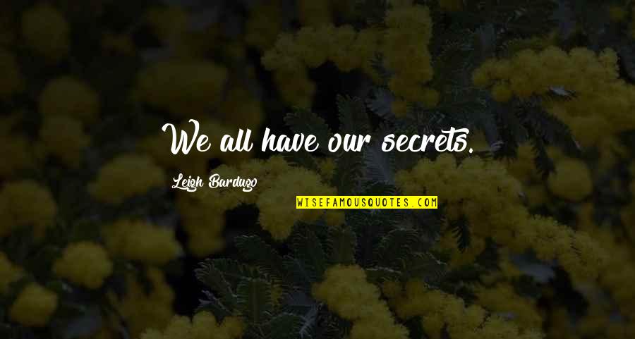We All Have Secrets Quotes By Leigh Bardugo: We all have our secrets. We All Have Secrets Quotes By Leigh Bardugo: We all have our secrets.