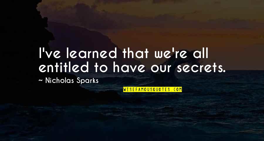 We All Have Secrets Quotes By Nicholas Sparks: I've learned that we're all entitled to have
