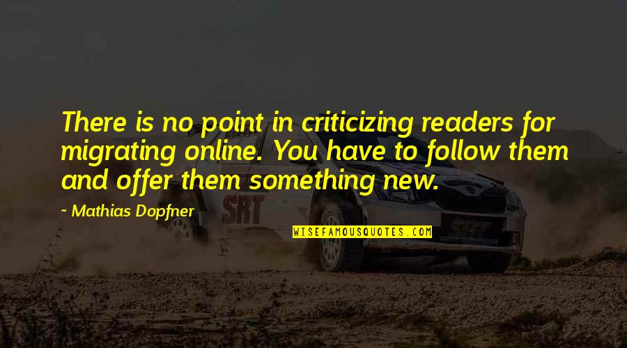 We All Have Something To Offer Quotes By Mathias Dopfner: There is no point in criticizing readers for
