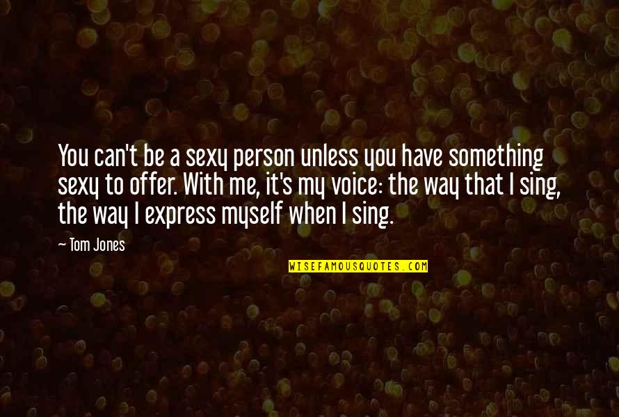 We All Have Something To Offer Quotes By Tom Jones: You can't be a sexy person unless you