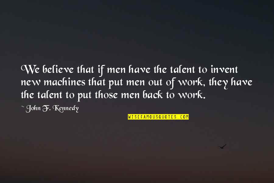 We All Have Talent Quotes By John F. Kennedy: We believe that if men have the talent