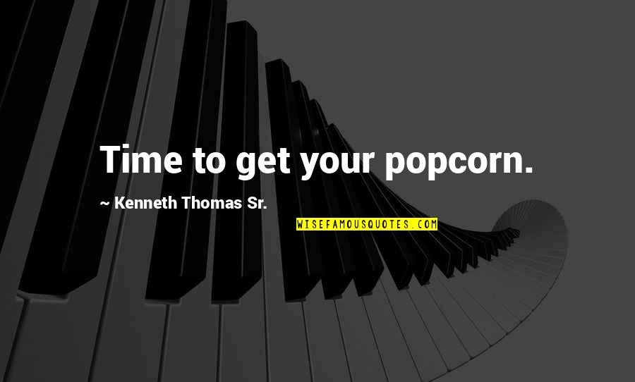 We All Have Two Lives Quote Quotes By Kenneth Thomas Sr.: Time to get your popcorn.