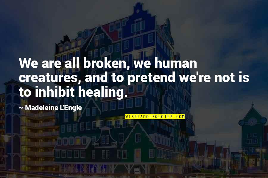 We All Human Quotes By Madeleine L'Engle: We are all broken, we human creatures, and