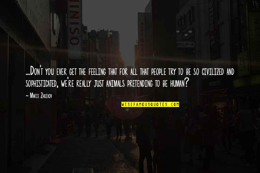 We All Human Quotes By Marie Zhuikov: ...Don't you ever get the feeling that for