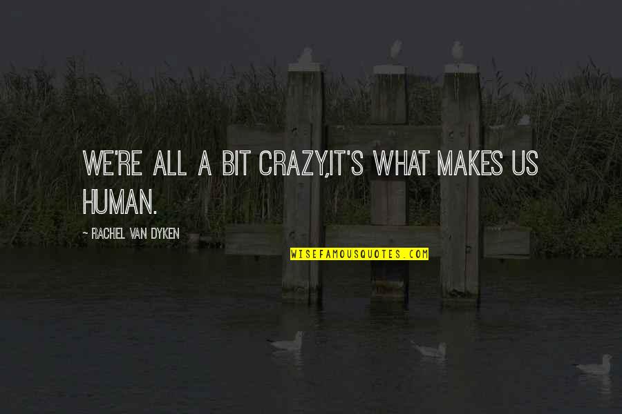 We All Human Quotes By Rachel Van Dyken: We're all a bit crazy,it's what makes us