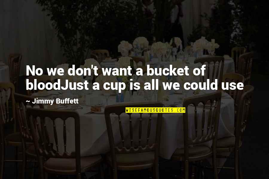 We All Just Want Quotes By Jimmy Buffett: No we don't want a bucket of bloodJust