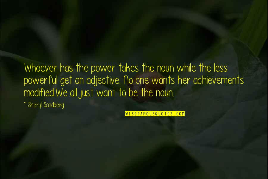 We All Just Want Quotes By Sheryl Sandberg: Whoever has the power takes the noun while