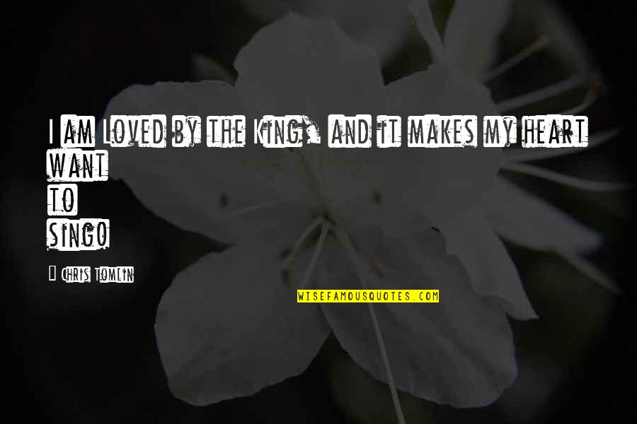 We All Just Want To Be Loved Quotes By Chris Tomlin: I am Loved by the King, and it We All Just Want To Be Loved Quotes By Chris Tomlin: I am Loved by the King, and it