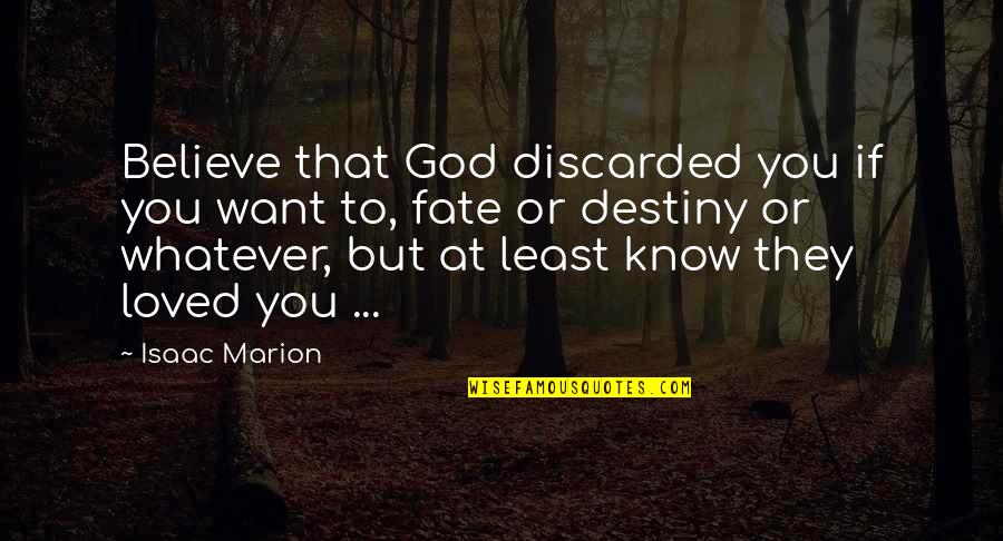 We All Just Want To Be Loved Quotes By Isaac Marion: Believe that God discarded you if you want We All Just Want To Be Loved Quotes By Isaac Marion: Believe that God discarded you if you want