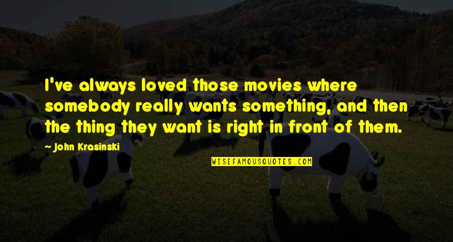 We All Just Want To Be Loved Quotes By John Krasinski: I've always loved those movies where somebody really We All Just Want To Be Loved Quotes By John Krasinski: I've always loved those movies where somebody really