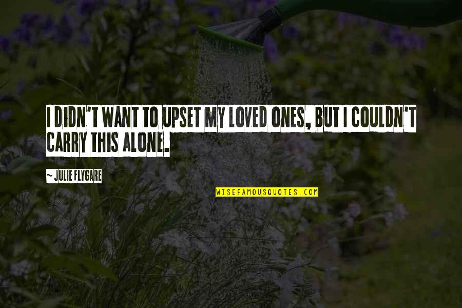 We All Just Want To Be Loved Quotes By Julie Flygare: I didn't want to upset my loved ones,