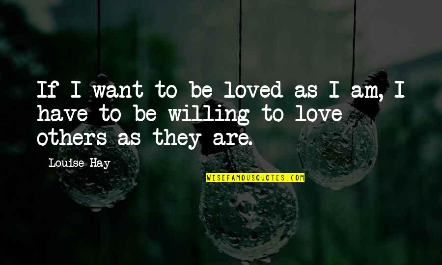 We All Just Want To Be Loved Quotes By Louise Hay: If I want to be loved as I