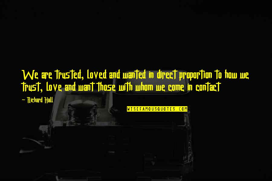 We All Just Want To Be Loved Quotes By Richard Hall: We are trusted, loved and wanted in direct We All Just Want To Be Loved Quotes By Richard Hall: We are trusted, loved and wanted in direct