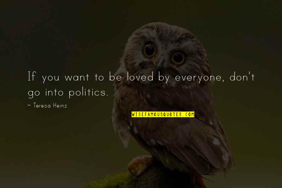 We All Just Want To Be Loved Quotes By Teresa Heinz: If you want to be loved by everyone, We All Just Want To Be Loved Quotes By Teresa Heinz: If you want to be loved by everyone,
