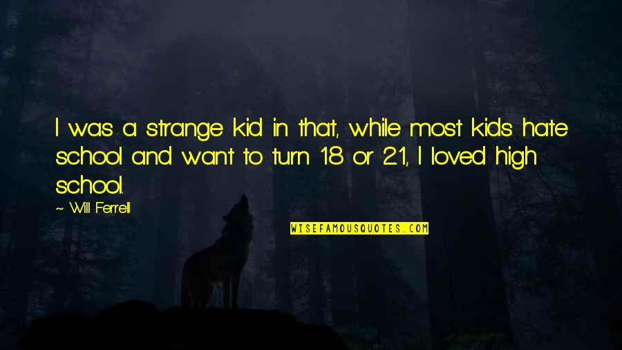 We All Just Want To Be Loved Quotes By Will Ferrell: I was a strange kid in that, while We All Just Want To Be Loved Quotes By Will Ferrell: I was a strange kid in that, while
