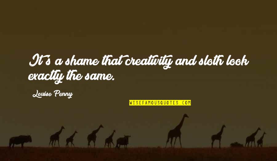 We All Look The Same Quotes By Louise Penny: It's a shame that creativity and sloth look